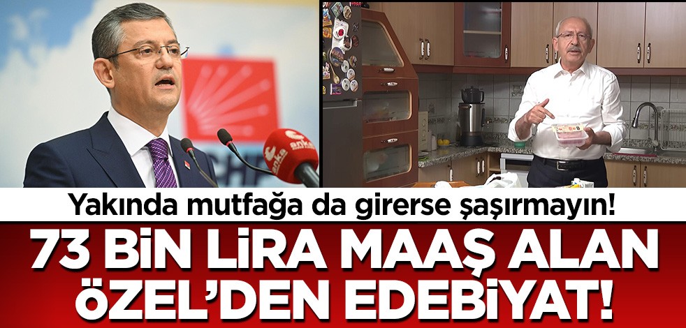 Yakında mutfağa da girerse şaşırmayın! 73 bin lira maaş alan Özgür Özel'den edebiyat