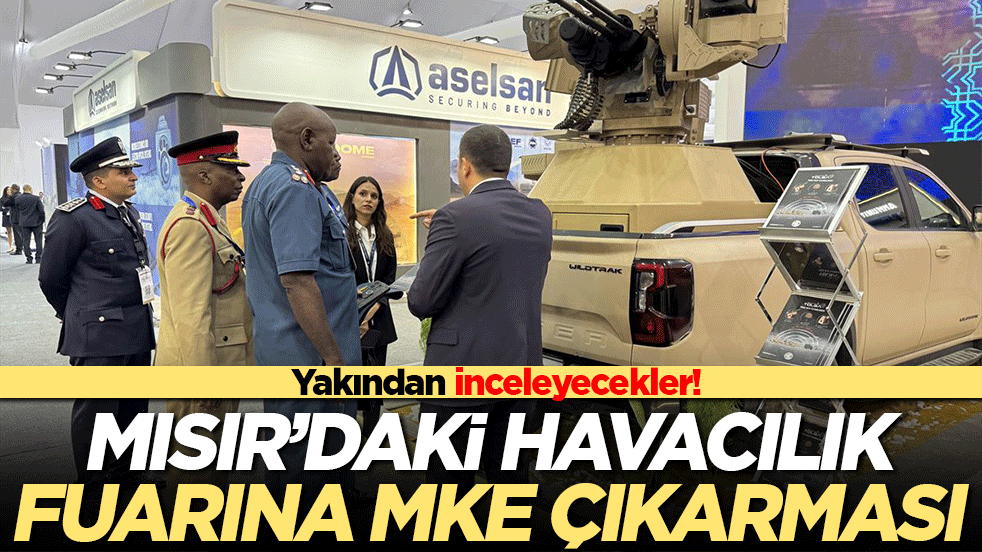 Yakından inceleyecekler! Mısır’daki havacılık fuarına MKE çıkarması