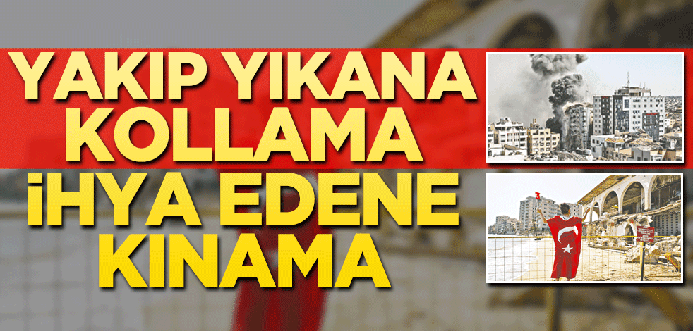 Yakıp yıkana kollama ihya edene kınama