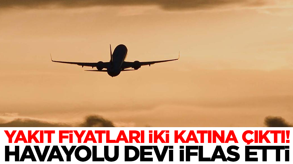 Yakıt fiyatları iki katına çıktı: Havayolu devi iflas etti