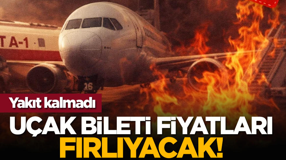 Yakıt kalmadı: Uçak bileti fiyatları fırlıyacak!