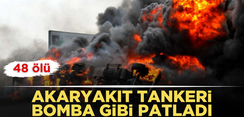 Yakıt tankeri bomba gibi patladı! 48 ölü