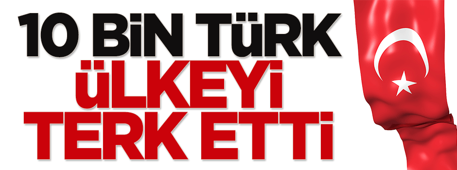  Yaklaşık 10 bin Türk ülkeyi terk etti