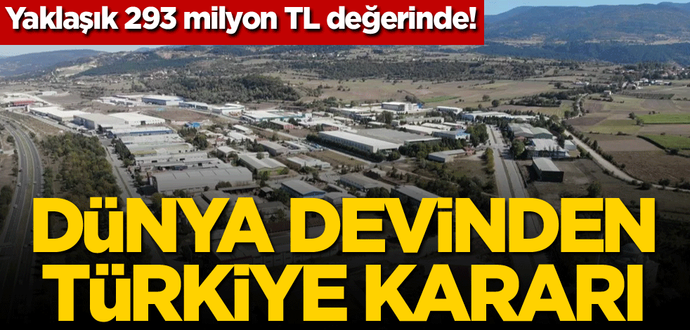Yaklaşık 293 milyon TL değerinde! Dünya devinden Türkiye kararı