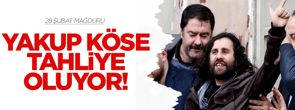 Yakup Köse bugün tahliye oluyor