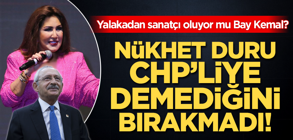 Yalakadan sanatçı oluyor mu Bay Kemal? Nükhet Duru CHP'liye demediğini bırakmadı!