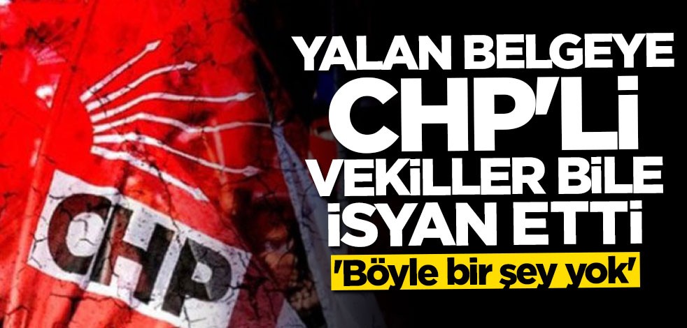 Yalan belgeye CHP'li vekiller bile isyan etti: Böyle bir konu görüşülmedi