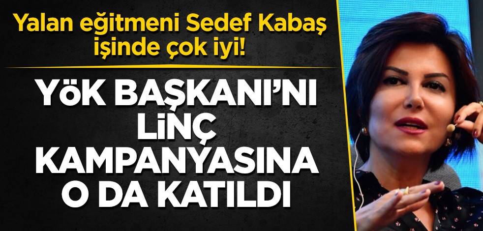 Yalan eğitmeni Sedef Kabaş işinde çok iyi! YÖK Başkanı'nı linç kampanyasına o da katıldı
