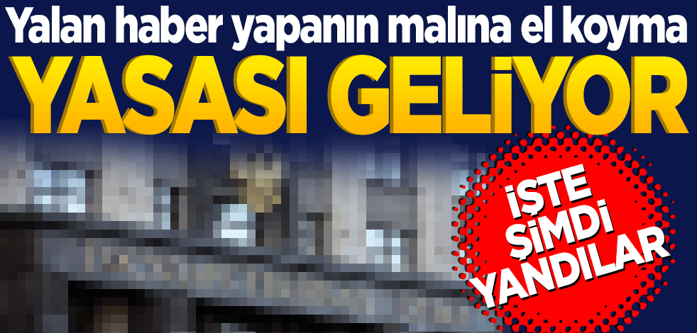 Yalan haber yapanın malına el koyma yasası geliyor! İşte şimdi yandılar