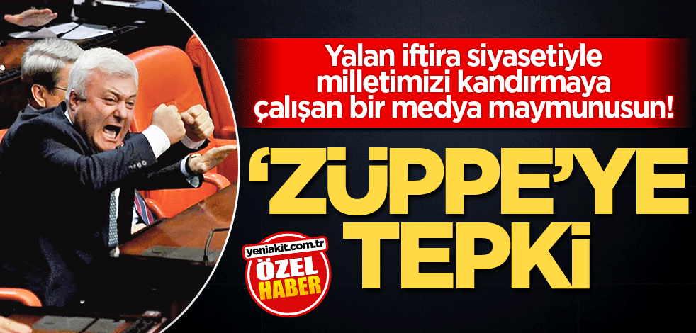 Yalan iftira siyasetiyle milletimizi kandırmaya çalışan bir medya maymunusun! ‘Züppe’ye tepki