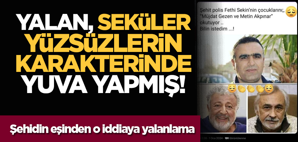 Yalan, Seküler yüzsüzlerin karakterinde yuva yapmış! Şehidin eşinden o iddiaya yalanlama
