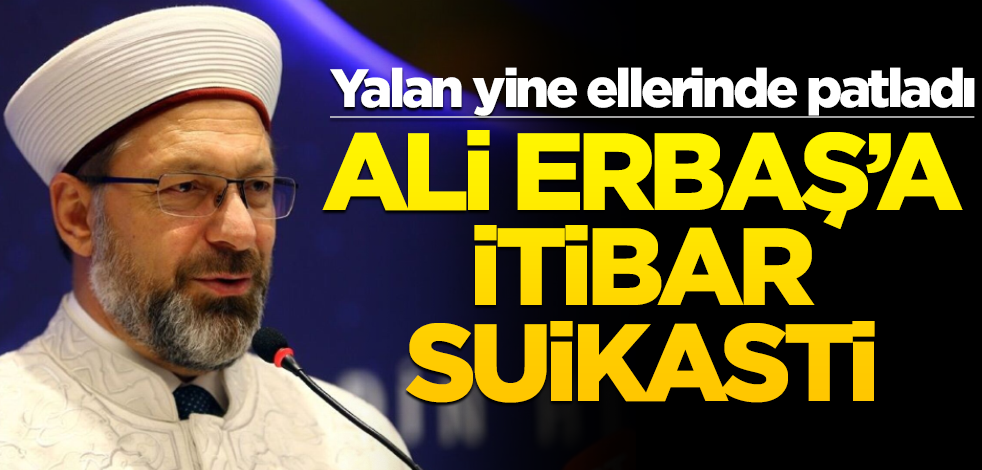 Yalan yine ellerinde patladı! Ali Erbaş’a itibar suikasti
