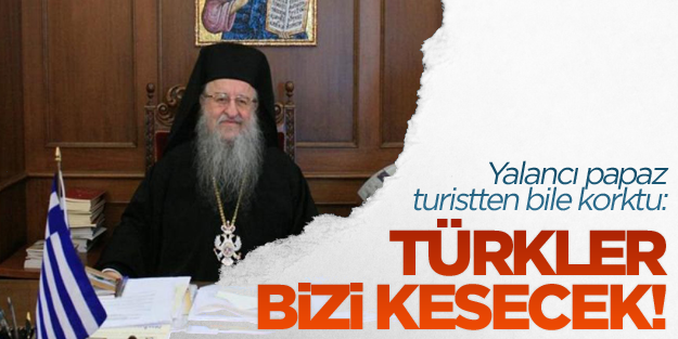 Yalancı papaz: Türkler yarın öbür gün bizi kesecek!