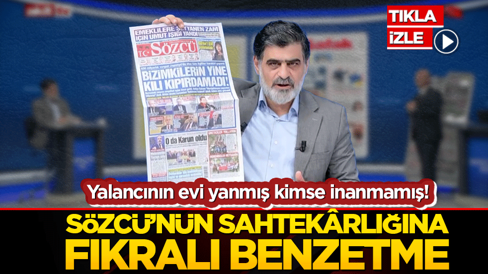 Yalancının evi yanmış kimse inanmamış! Sözcü’nün sahtekârlığına fıkralı benzetme!
