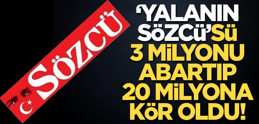 ‘Yalanın Sözcü’sü, 3 milyonu abartıp 20 milyona kör oldu!