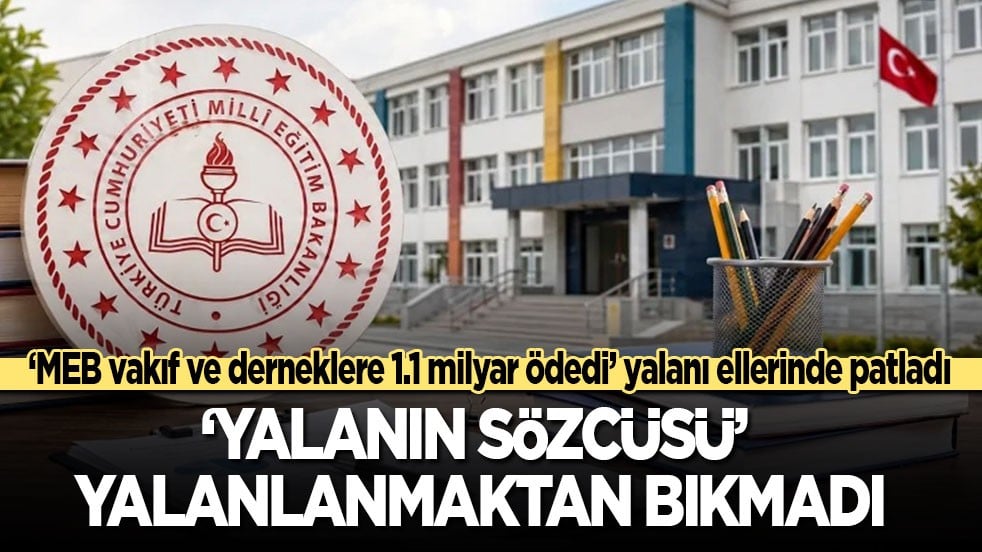 ‘Yalanın Sözcüsü’ yalanlanmaktan bıkmadı! ‘MEB 6 ayda vakıf ve derneklere 1.1 milyar ödeme yaptı’ yalanı yine ellerinde patladı
