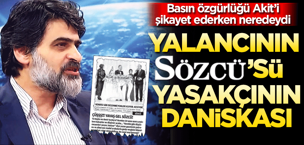 Yalanın Sözcü’sü yasakçının daniskası