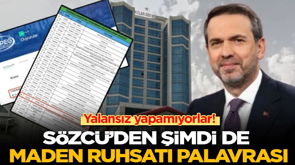 Yalansız yapamıyorlar! Sözcü'den şimdi de maden ruhsatı palavrası