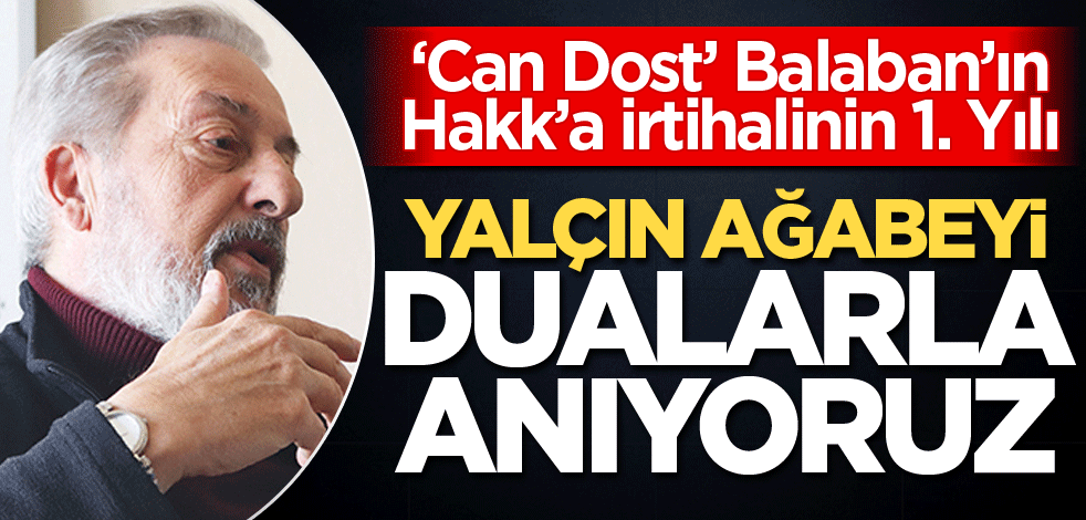 Yalçın ağabeyi dualarla anıyoruz