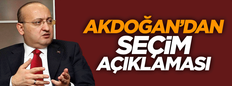 Yalçın Akdoğan'dan seçim açıklaması