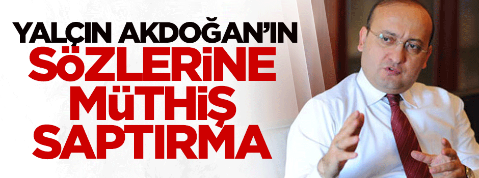 Yalçın Akdoğan’ın sözlerine müthiş saptırma