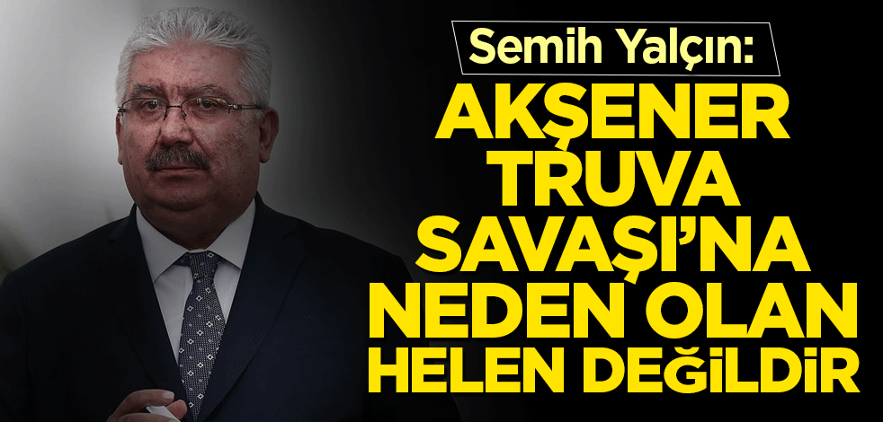 Yalçın: Akşener Truva Savaşı’na neden olan Helen değildir
