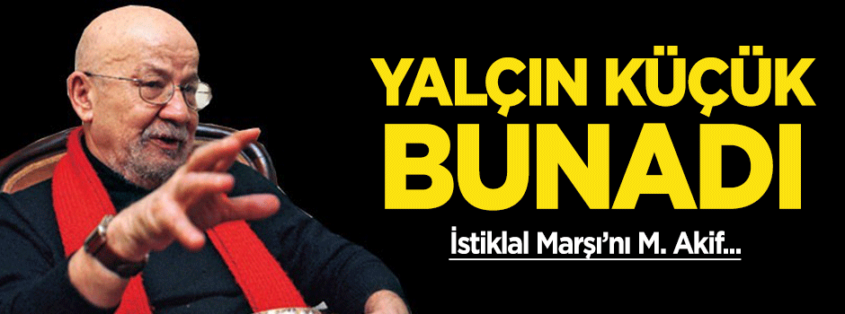 Yalçın Küçük bunadı: İstiklal Marşı'nı M. Akif yazmadı
