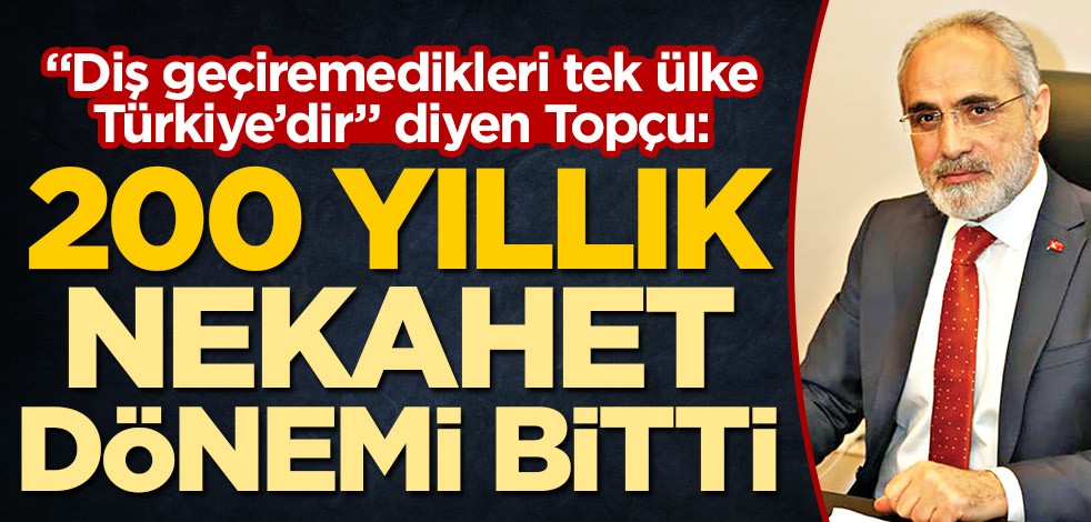 Yalçın Topçu: 200 yıllık nekahet dönemi bitmiştir