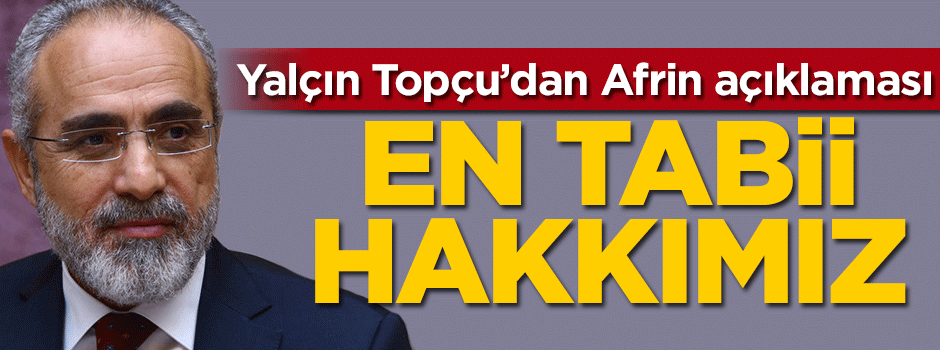 Yalçın Topçu'dan Afrin açıklaması
