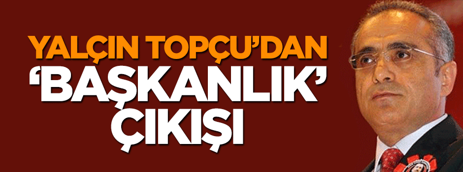 Yalçın Topçu'dan başkanlık sistemi açıklaması