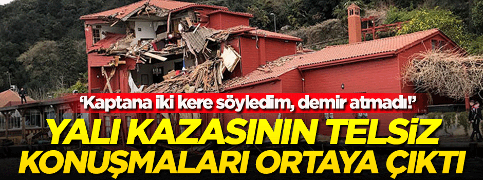 Yalı kazasının telsiz konuşmaları ortaya çıktı
