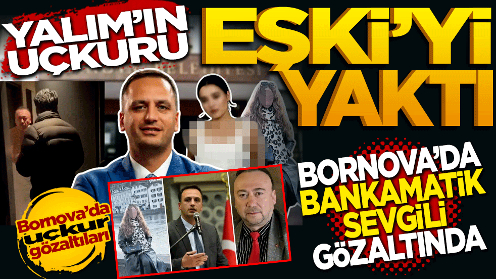 Yalım’ın uçkuru Eşki’yi yaktı! Bornova’da bankamatik sevgili gözaltında