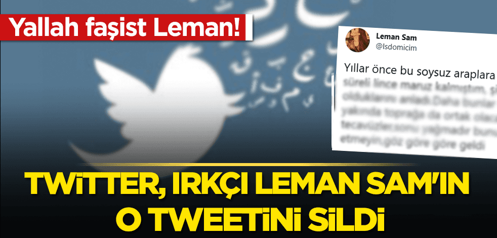Yallah faşist Leman! Twitter, ırkçı Leman Sam'ın o tweetini sildi