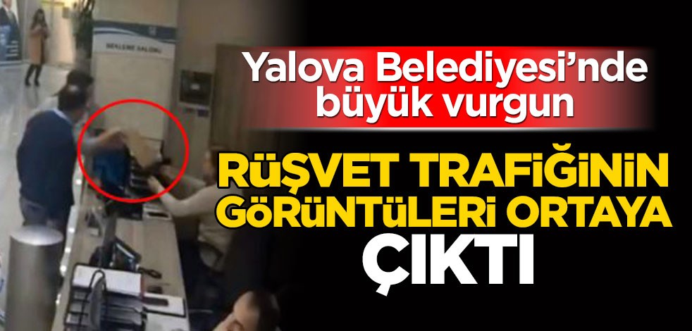 Yalova Belediyesi rüşvet skandallarının görüntüleri ortaya çıktı