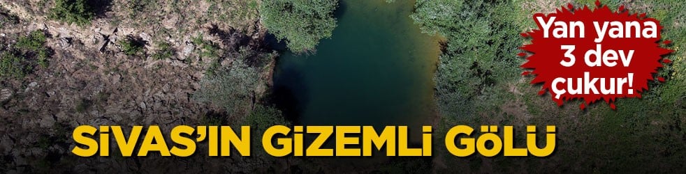 Yan yana 3 dev çukur! Sivas’ın gizemli gölü