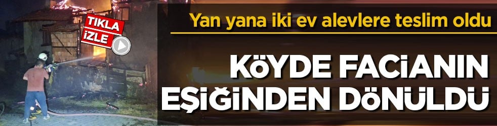 Yan yana iki ev alevlere teslim oldu! Köyde facianın eşiğinden dönüldü
