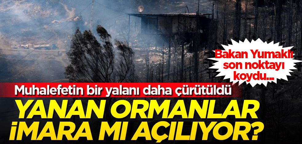 Yanan ormanlar imara mı açılıyor? Bakan Yumaklı noktayı koydu! Muhalefetin bir yalanı daha çürütüldü