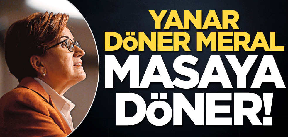 Yanar döner Meral masaya döner!