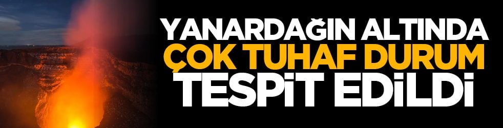 Yanardağın altında çok tuhaf durum tespit edildi