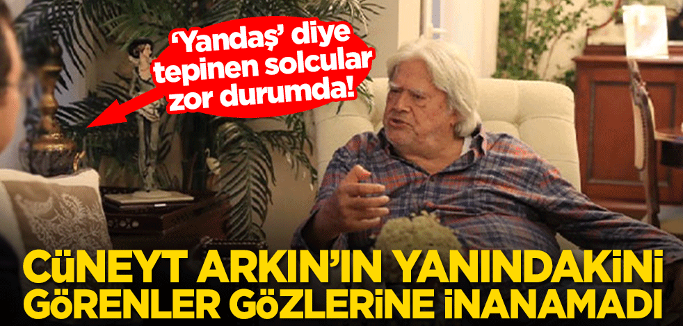‘Yandaş’ diye tepinen solcular zor durumda! Cüneyt Arkın’ın yanındakini görenler gözlerine inanamadı
