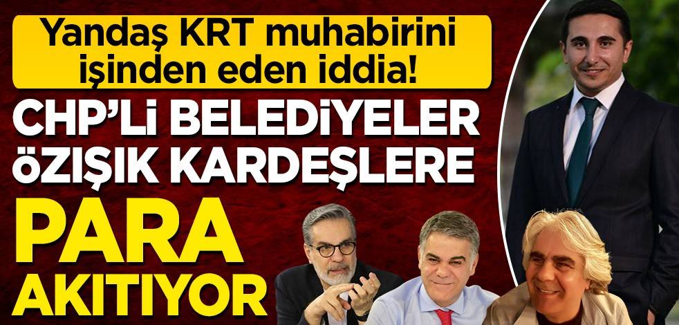 Yandaş KRT'nin muhabirini işinden eden iddia! 'CHP'li belediyeler Özışık kardeşlere para akıtıyor'