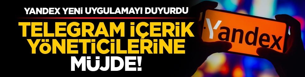 Yandex yeni uygulamayı duyurdu: Telegram içerik yöneticilerine müjde!