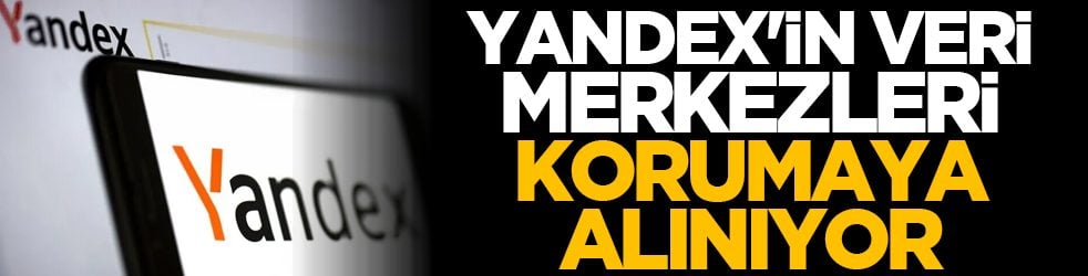 Yandex'in veri merkezleri korumaya alınıyor