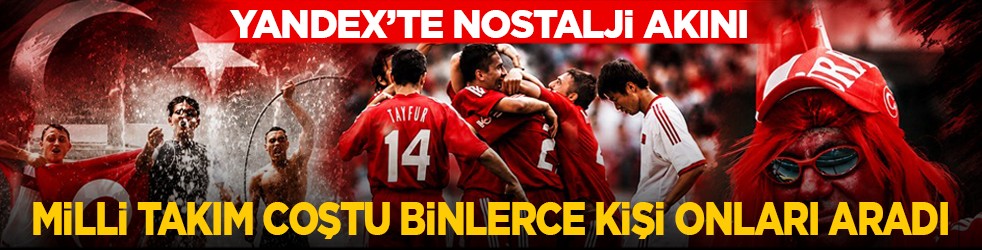 Yandex’te nostalji akını: Milli Takım coştu binlerce kişi onları aradı