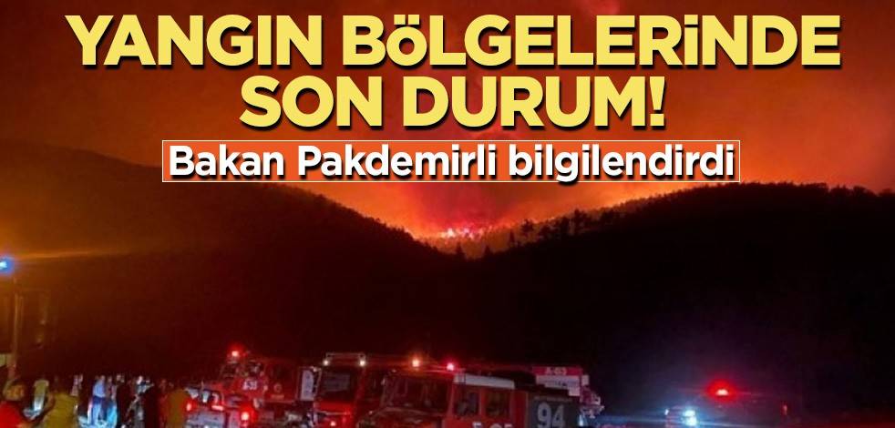 Yangın bölgelerinde son durum! Bakan Pakdemirli bilgilendirdi