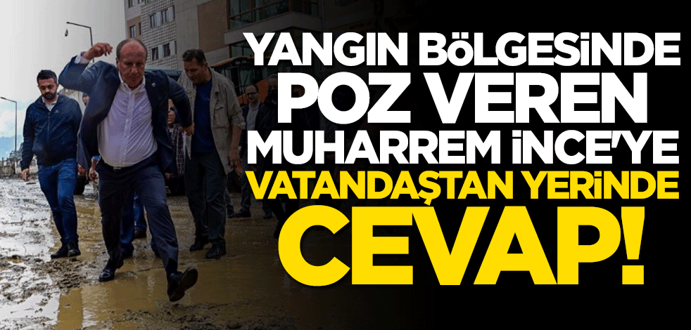 Yangın bölgesinde poz veren Muharrem İnce'ye vatandaştan olay cevap