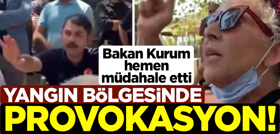 Yangın bölgesinde provokasyon! Bakan Kurum hemen müdahale etti