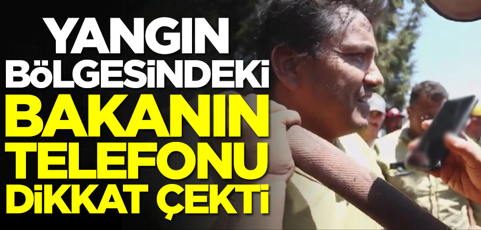 Yangın bölgesindeki Bakan Vahit Kirişçi'nin telefonu dikkat çekti