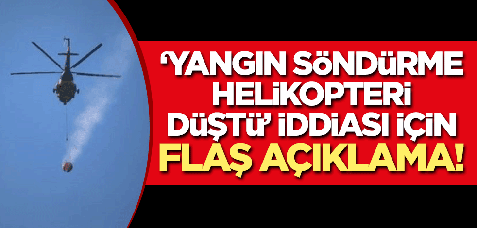 "Yangın söndürme helikopteri düştü" iddiası için flaş açıklama!