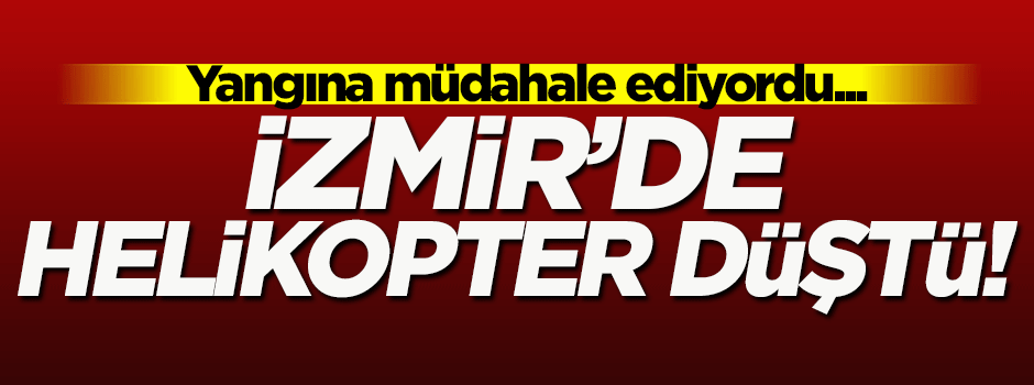 Yangına müdahale eden helikopter düştü
